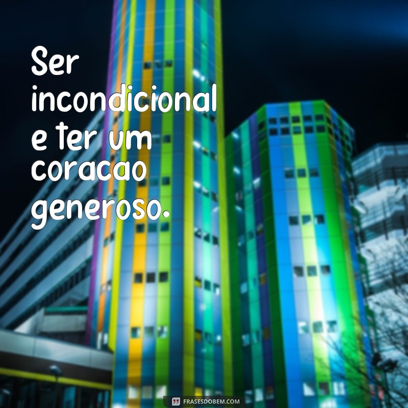 Descubra o verdadeiro significado das frases sobre o amor incondicional 