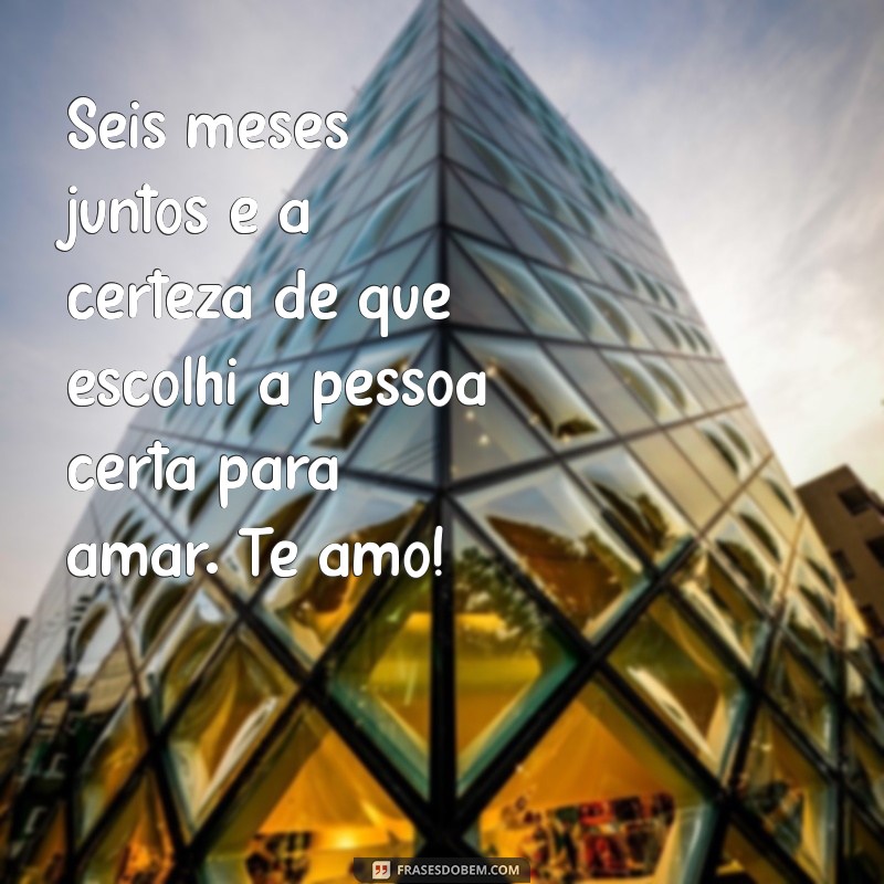 Celebrando 6 Meses de Namoro: Frases e Mensagens para Comemorar o Amor 