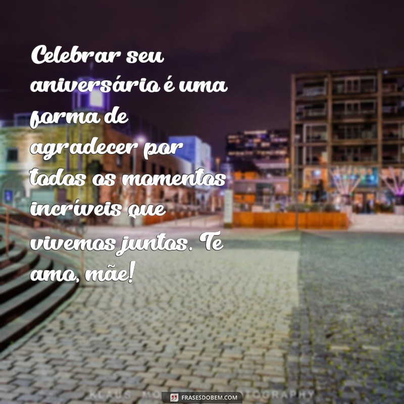 Frases Emocionantes para Celebrar o Aniversário da Sua Mãe 