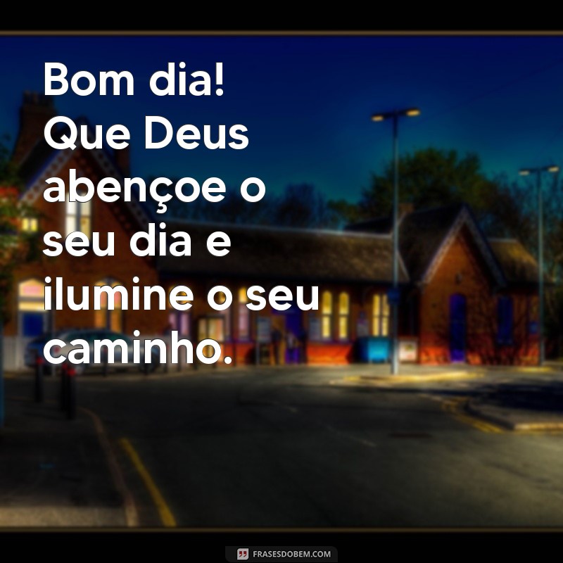 frases bom dia evangelico Bom dia! Que Deus abençoe o seu dia e ilumine o seu caminho.