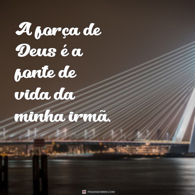 Frases Inspiradoras: Deus Cuida da Minha Irmã com Amor e Proteção 