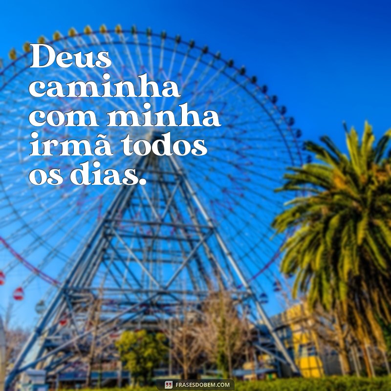 Frases Inspiradoras: Deus Cuida da Minha Irmã com Amor e Proteção 