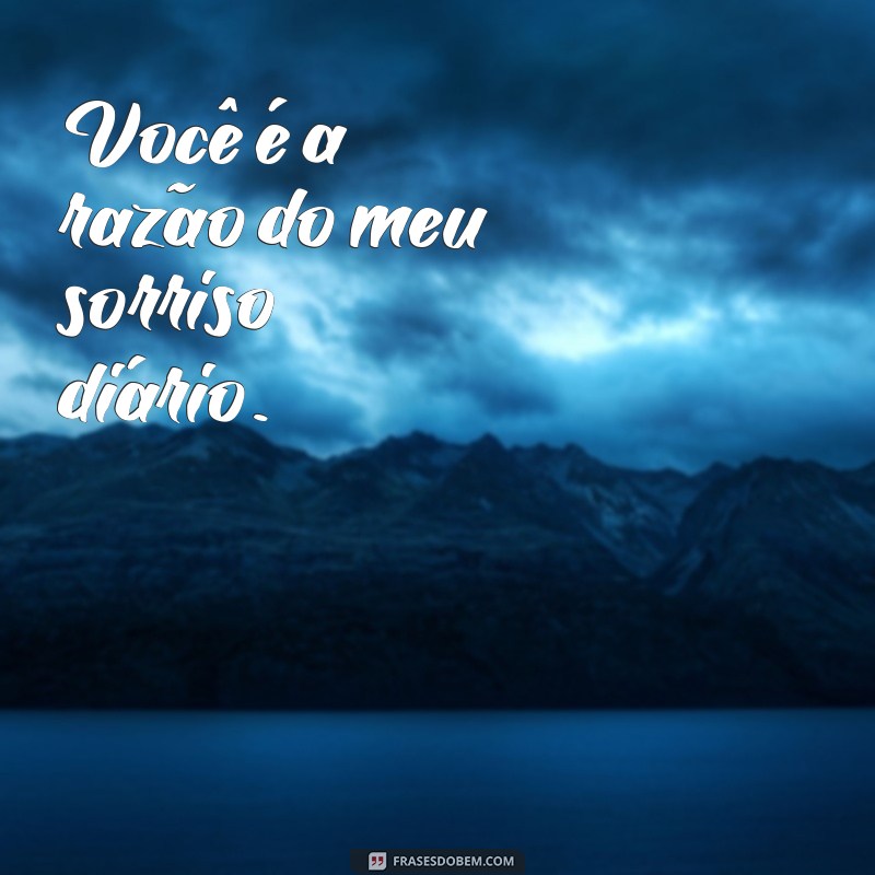 frases romantica para namorado curtas Você é a razão do meu sorriso diário.