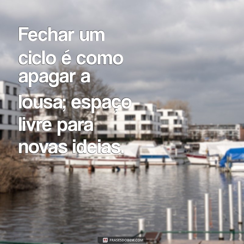 Frases Inspiradoras para Celebrar Ciclos Encerrados e Novos Começos 