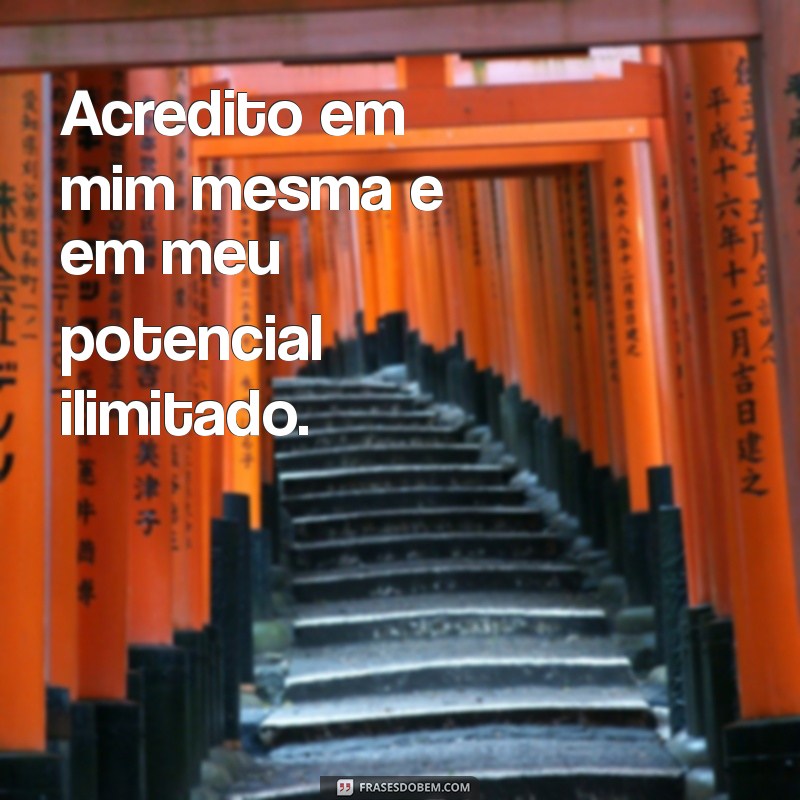 frases auto estima elevada Acredito em mim mesma e em meu potencial ilimitado.