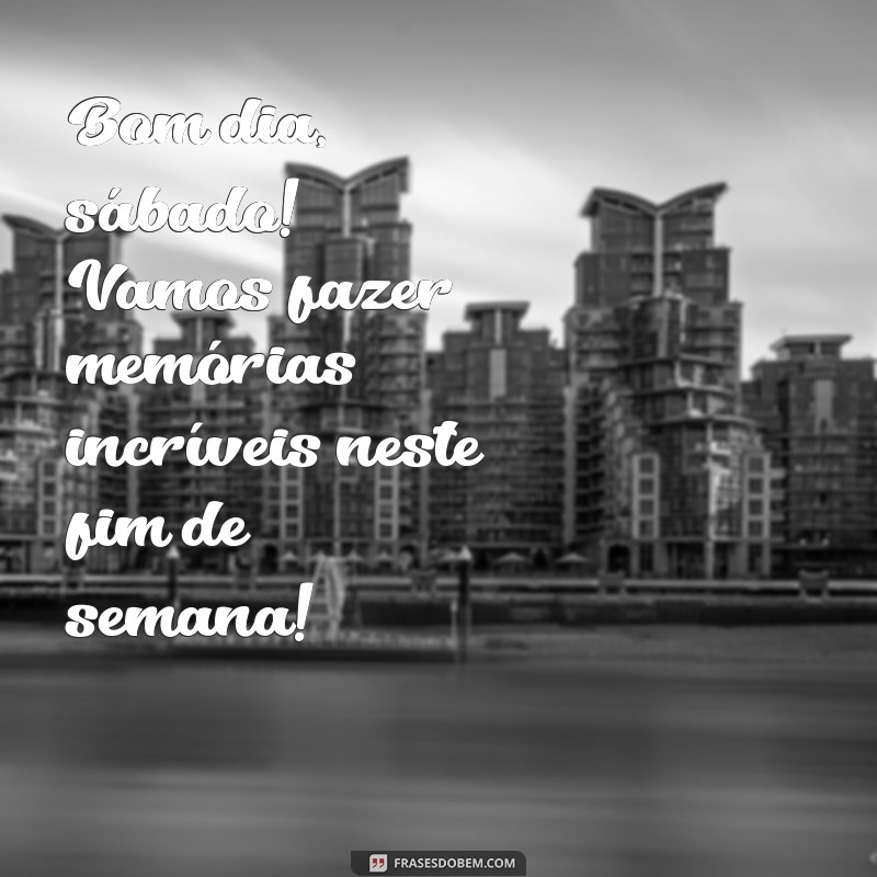 Frases Inspiradoras para um Bom Dia de Sábado e um Fim de Semana Perfeito 