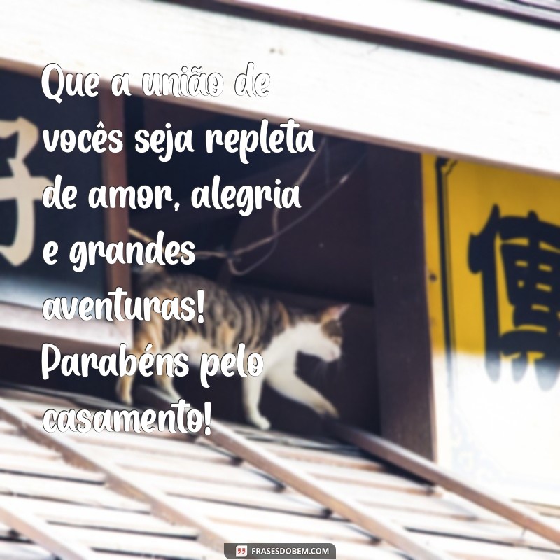 parabéns de casamento Que a união de vocês seja repleta de amor, alegria e grandes aventuras! Parabéns pelo casamento!