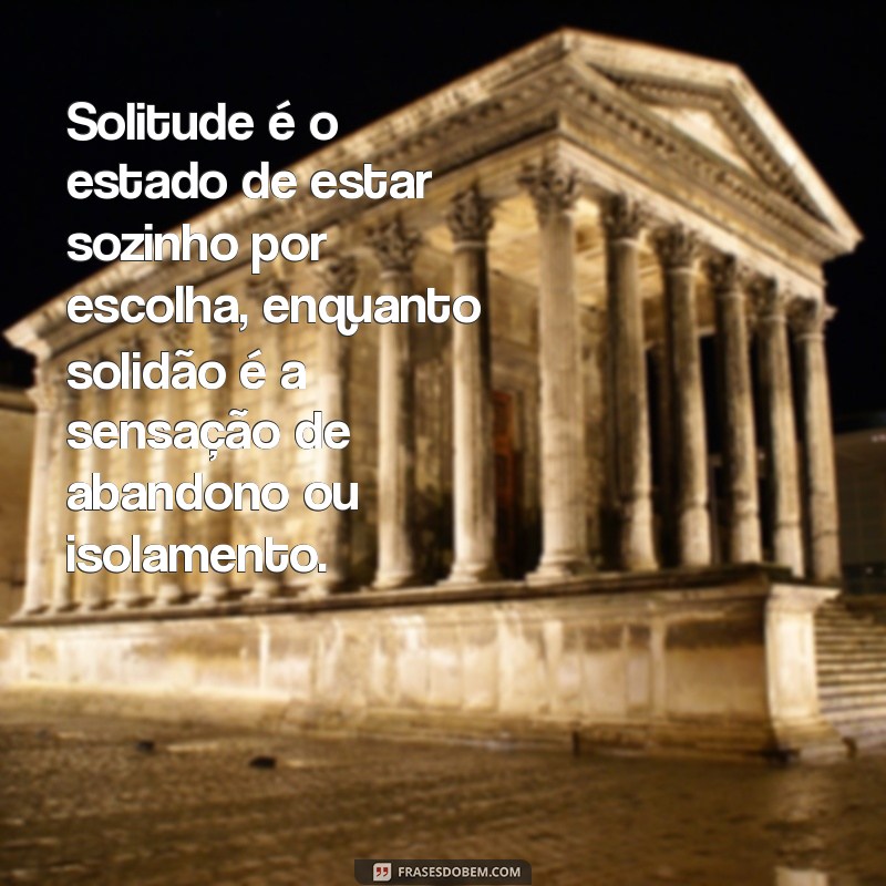 diferença de solitude e solidão Solitude é o estado de estar sozinho por escolha, enquanto solidão é a sensação de abandono ou isolamento.