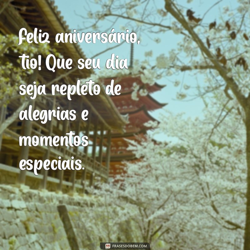 frases de aniversário para um tio Feliz aniversário, tio! Que seu dia seja repleto de alegrias e momentos especiais.