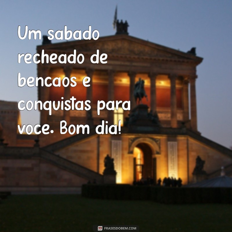 Bom Dia! 26 Frases Inspiradoras para um Sábado Abençoado 