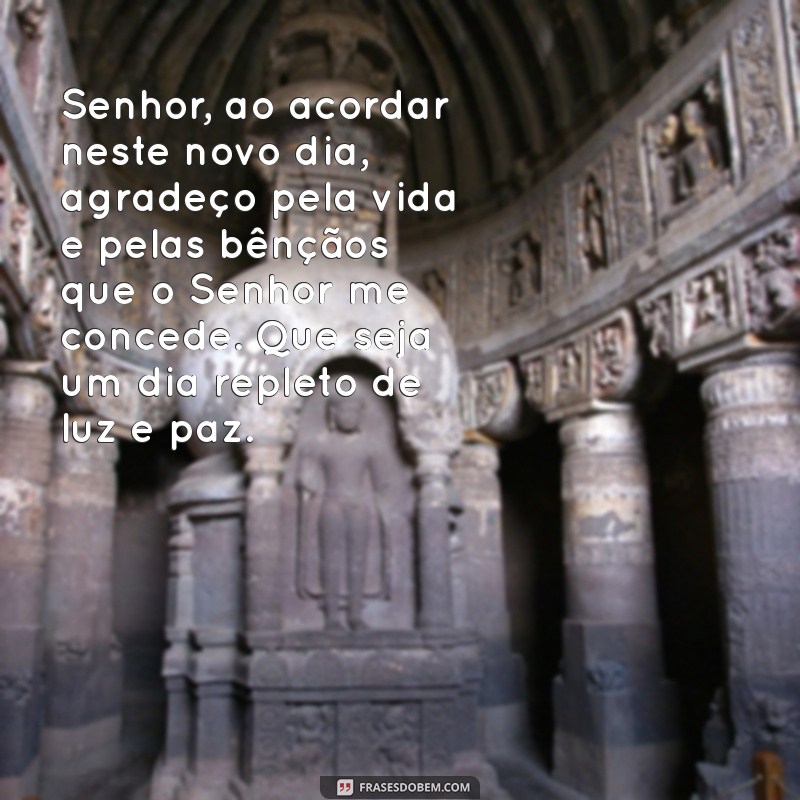 oração de bom dia católica Senhor, ao acordar neste novo dia, agradeço pela vida e pelas bênçãos que o Senhor me concede. Que seja um dia repleto de luz e paz.