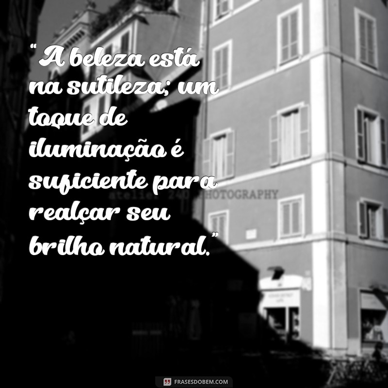 maquiagem delicada “A beleza está na sutileza; um toque de iluminação é suficiente para realçar seu brilho natural.”