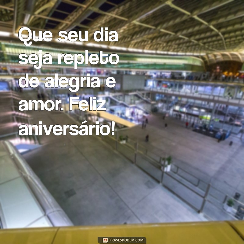 texto de aniversário simples Que seu dia seja repleto de alegria e amor. Feliz aniversário!