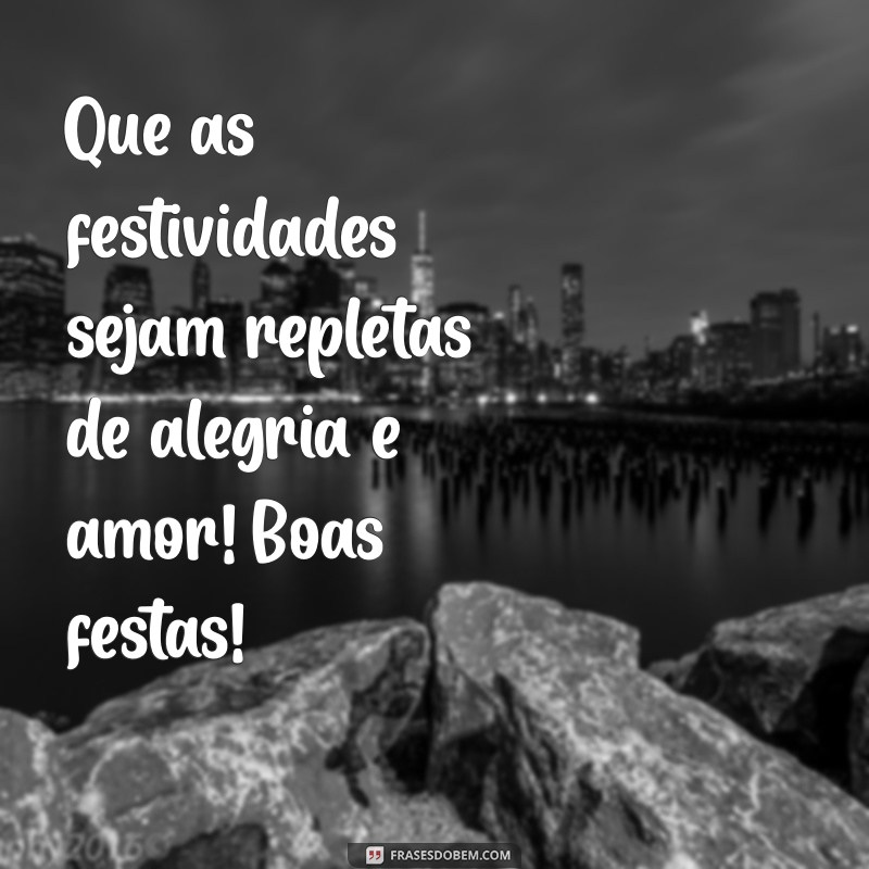 desejamos a todos boas festas Que as festividades sejam repletas de alegria e amor! Boas festas!