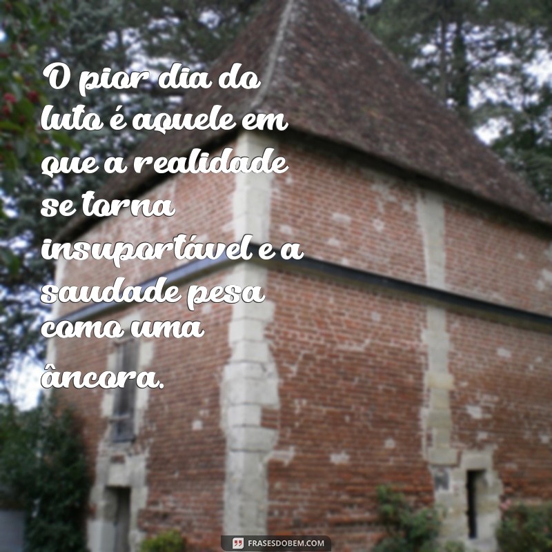 o pior dia do luto O pior dia do luto é aquele em que a realidade se torna insuportável e a saudade pesa como uma âncora.