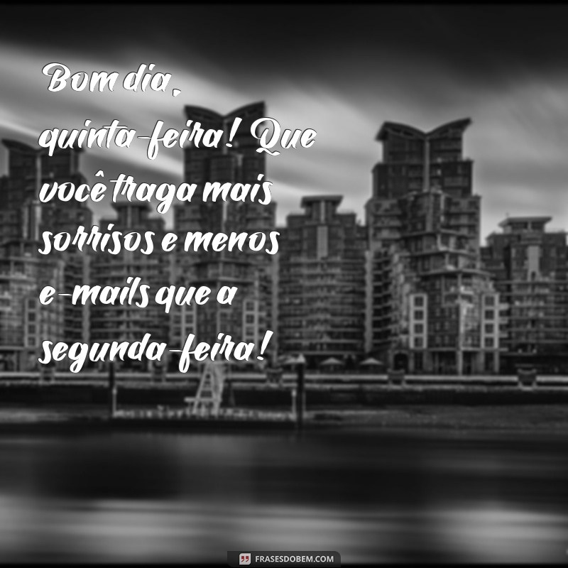 Frases Engraçadas para Desejar um Bom Dia na Quinta-Feira 