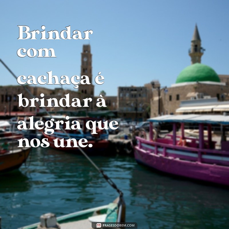 As Melhores Frases Sobre Cachaça: Celebre a Cultura Brasileira com Humor e Sabedoria 