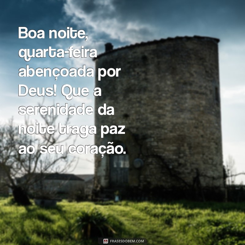 boa noite quarta feira abençoada por deus Boa noite, quarta-feira abençoada por Deus! Que a serenidade da noite traga paz ao seu coração.