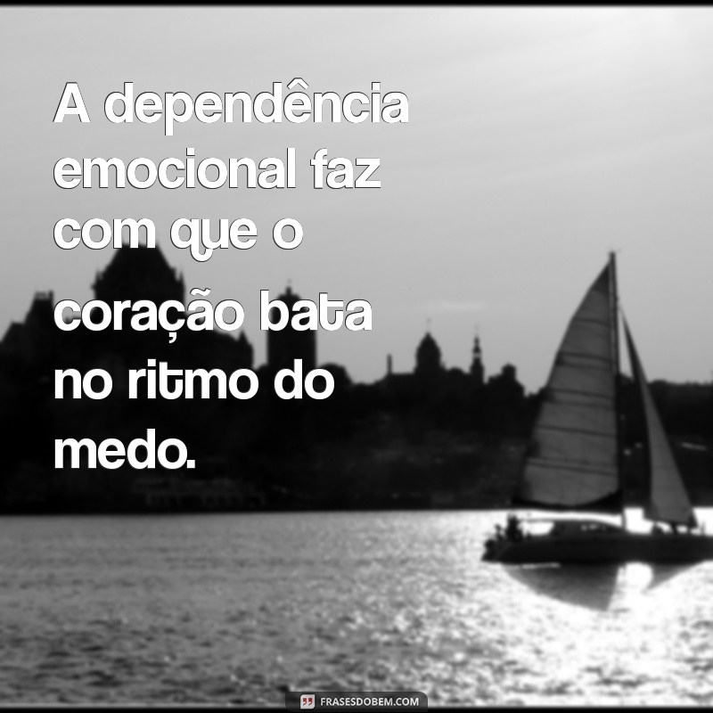 Frases Impactantes sobre Dependência Emocional: Reflexões e Superação 