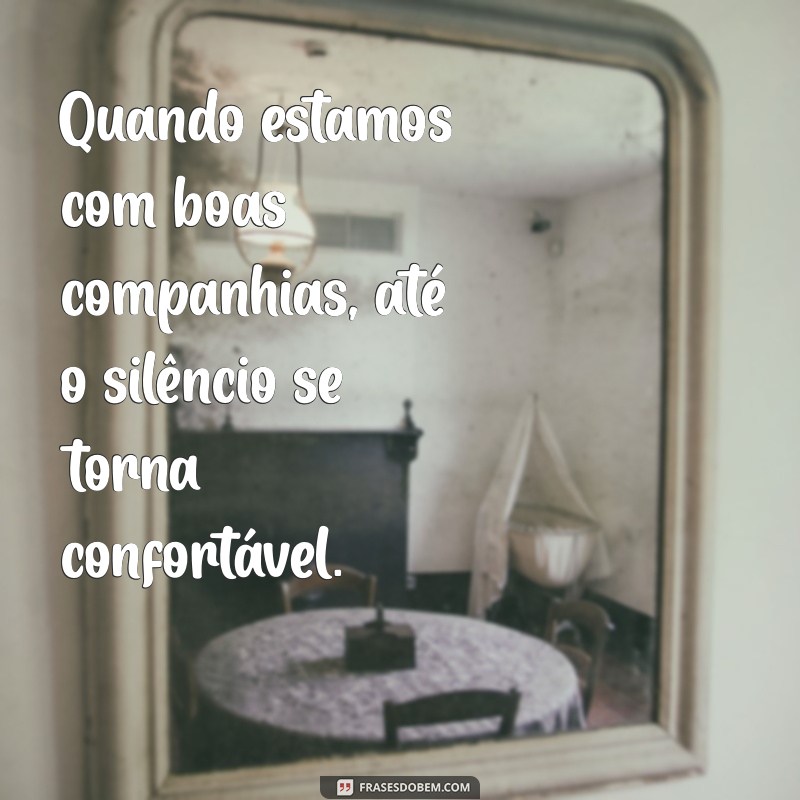 As Melhores Frases sobre Boa Companhia para Inspirar Seus Relacionamentos 