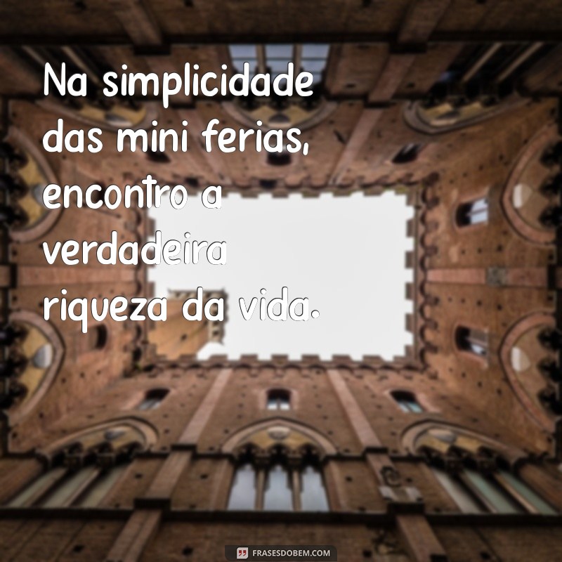 Frases Inspiradoras para Aproveitar suas Mini Férias ao Máximo 