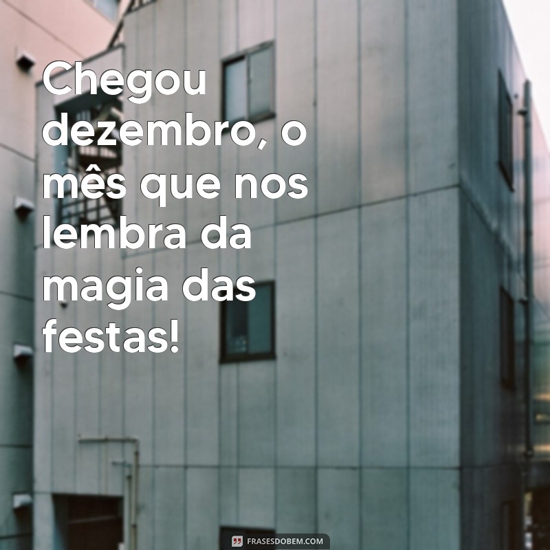 chegou dezembro frases Chegou dezembro, o mês que nos lembra da magia das festas!