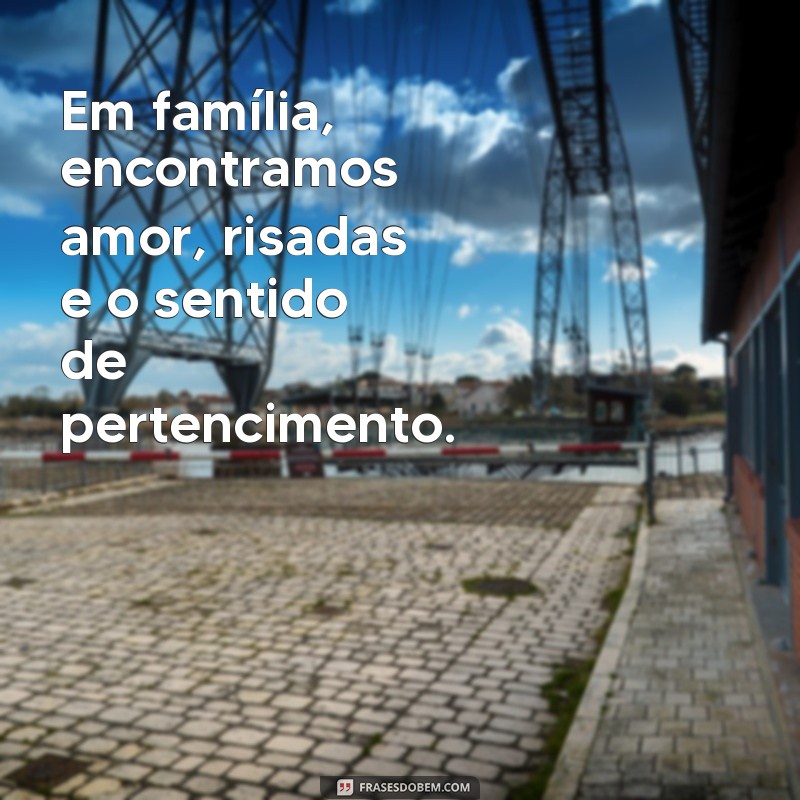 50 Frases Inspiradoras para Legendar Suas Fotos em Família 