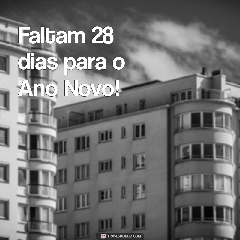 faltam quantos dias para o ano novo Faltam 28 dias para o Ano Novo!