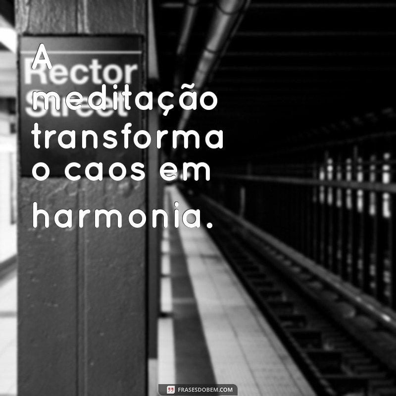 Descubra as Melhores Frases sobre Meditação para Inspirar sua Prática 