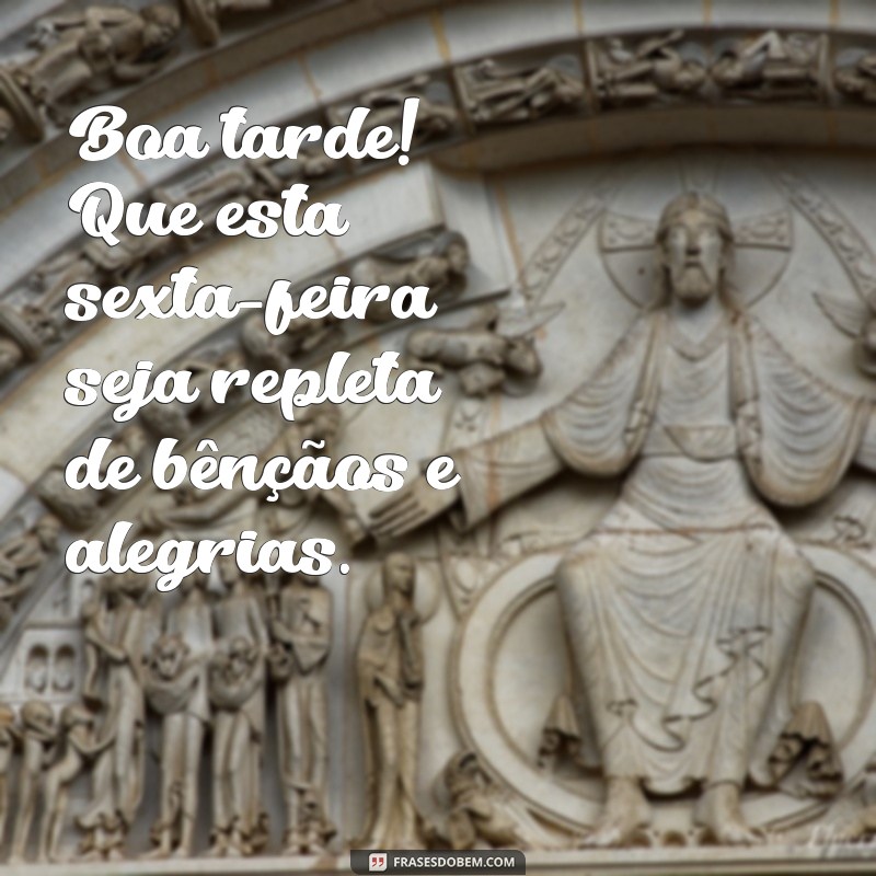 boa tarde sexta feira abençoada Boa tarde! Que esta sexta-feira seja repleta de bênçãos e alegrias.