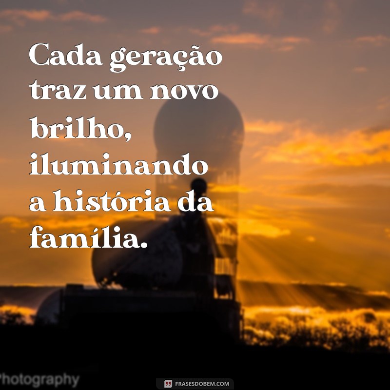 Frases Inspiradoras sobre Geração Familiar: Fortaleça Seus Laços 