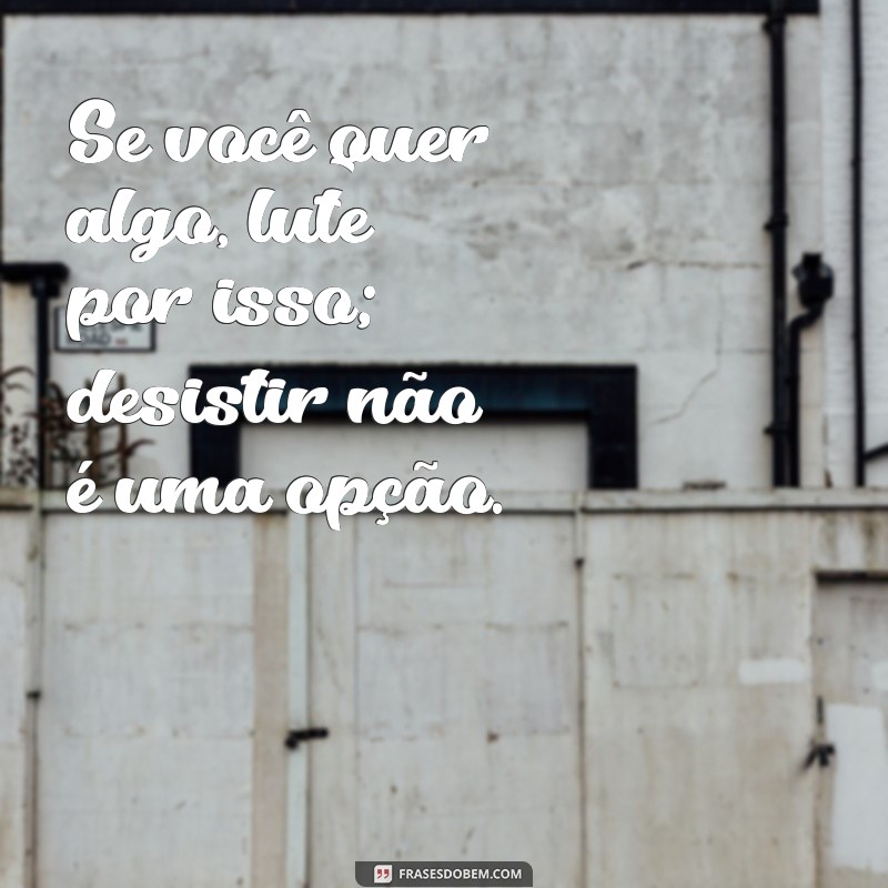 Desistir Jamais: Frases Inspiradoras para Motivar sua Perseverança 