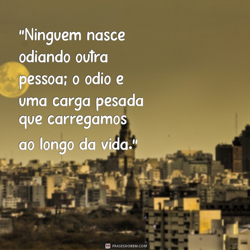 frases de nelson mandela ninguém nasce odiando outra pessoa 