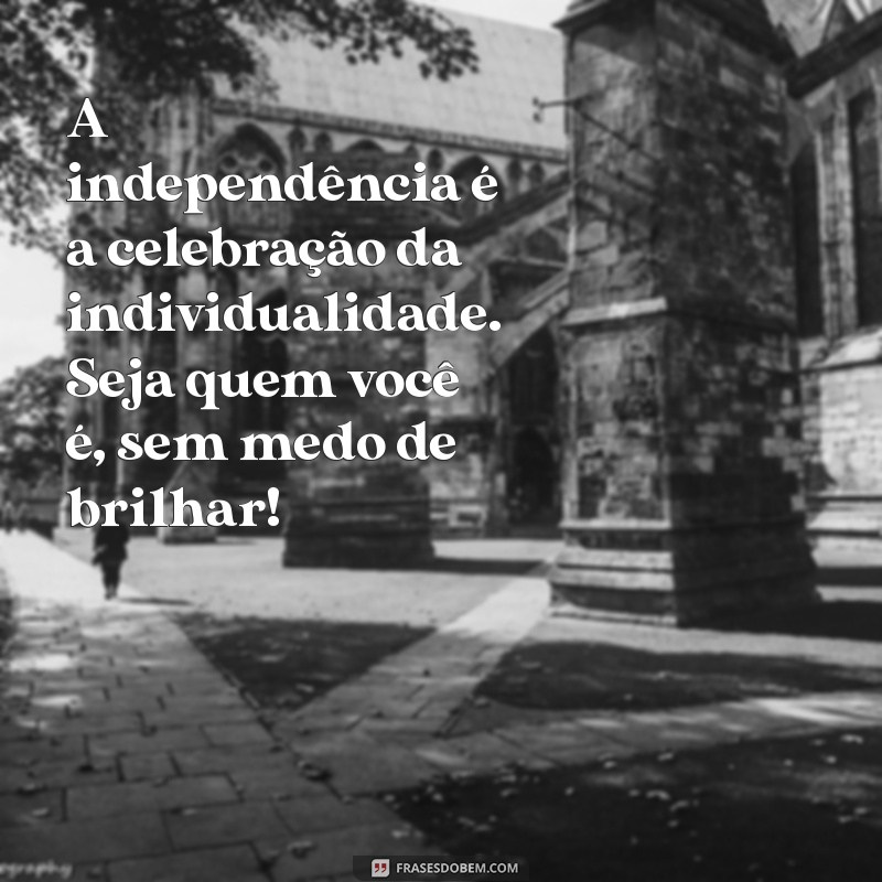 Celebre a Independência: Mensagens Inspiradoras para Comemorar a Liberdade 