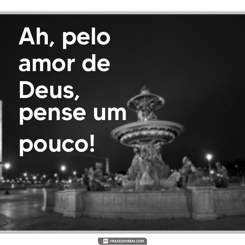 Ah, Pelo Amor de Deus: Reflexões e Frases que Tocam o Coração 