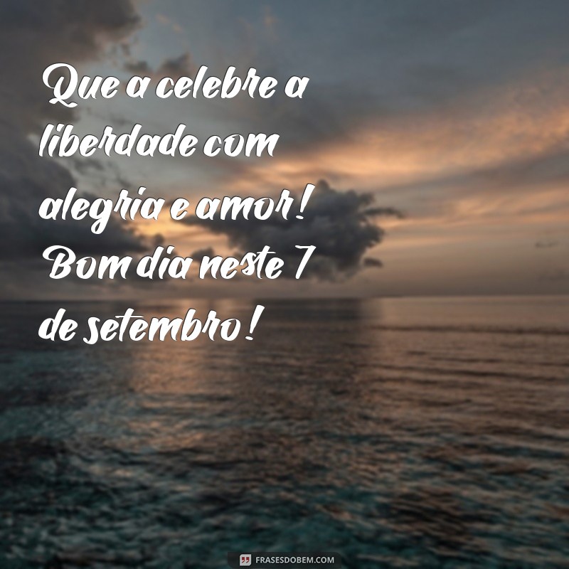 Mensagem de Bom Dia: Celebre o 7 de Setembro com Inspiração e Positividade 