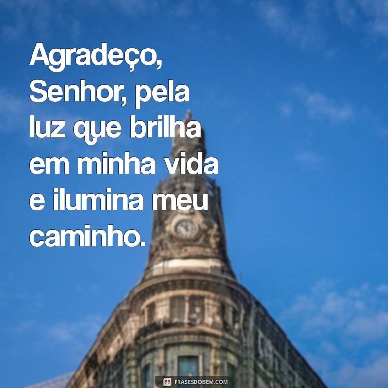 salmos para agradecer Agradeço, Senhor, pela luz que brilha em minha vida e ilumina meu caminho.