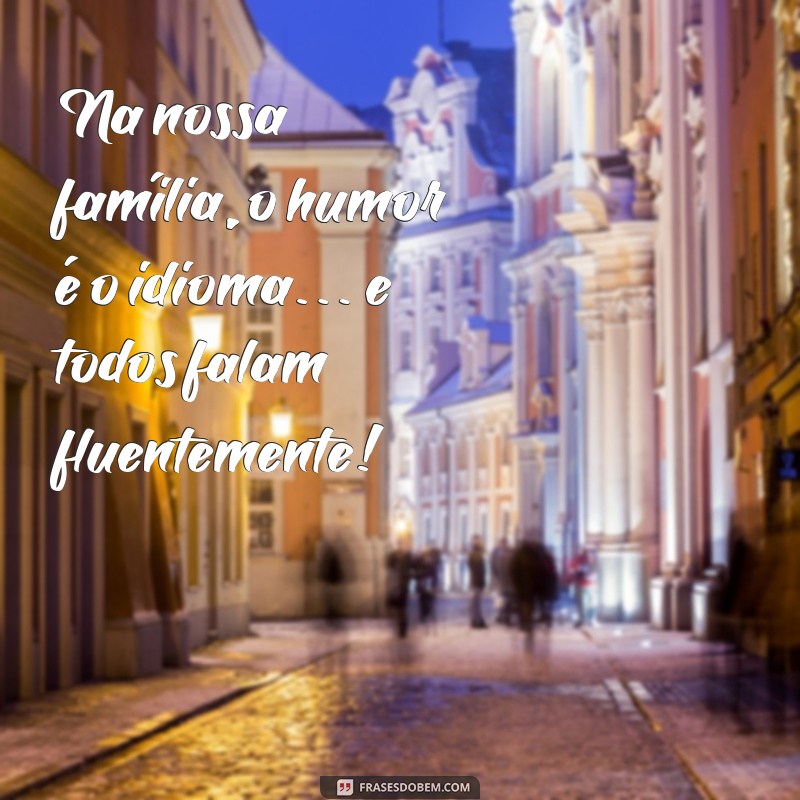 As Melhores Frases Engraçadas de Família para Deixar Seu Status Divertido 