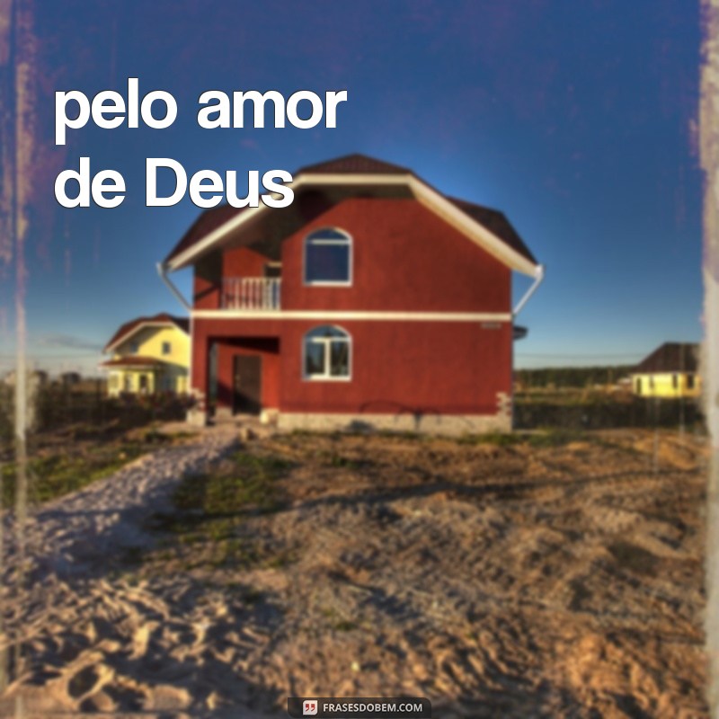 frases coragem frases pelo amor de Deus