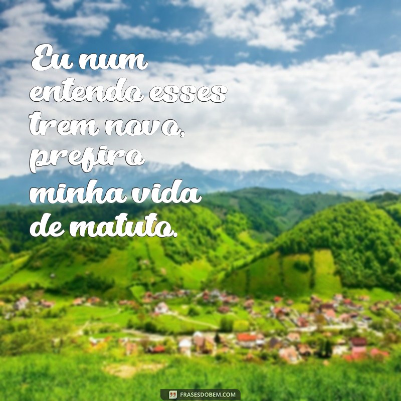 Descubra as melhores frases de matuto para se inspirar e se divertir! 