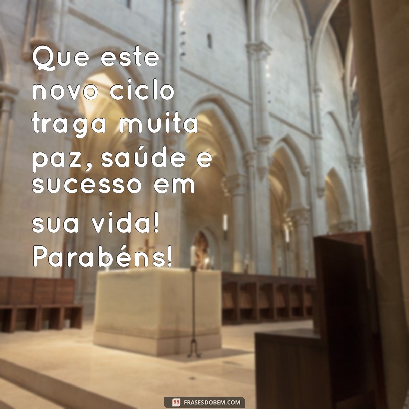 parabéns muita paz saúde e sucesso em sua vida Que este novo ciclo traga muita paz, saúde e sucesso em sua vida! Parabéns!