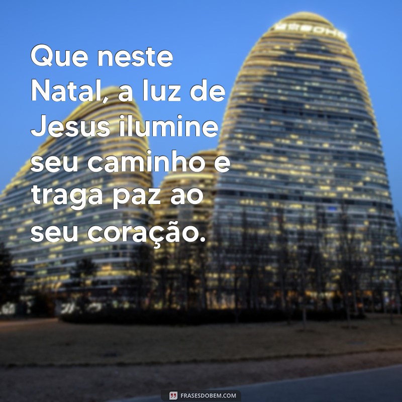 mensagem gospel de natal Que neste Natal, a luz de Jesus ilumine seu caminho e traga paz ao seu coração.