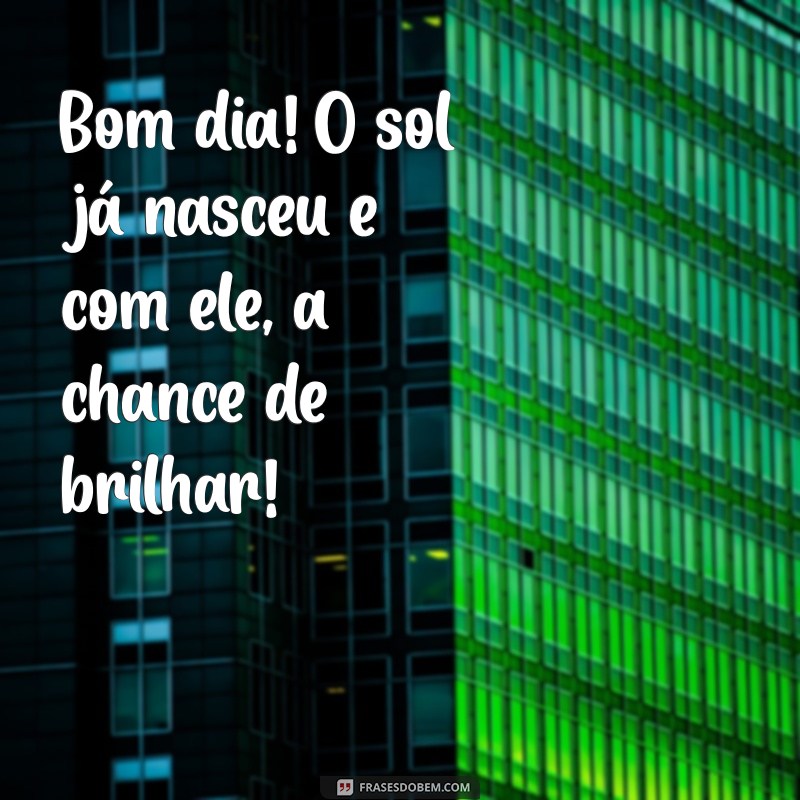 Frases de Bom Dia para Status: Inspire Seus Amigos Todos os Dias! 