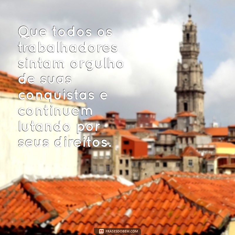 Frases Inspiradoras para Celebrar o Dia do Trabalhador 