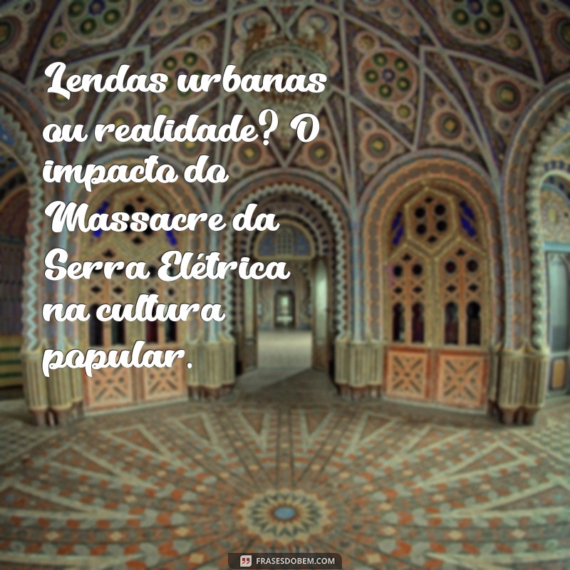Massacre da Serra Elétrica: A Verdadeira História por Trás do Filme 