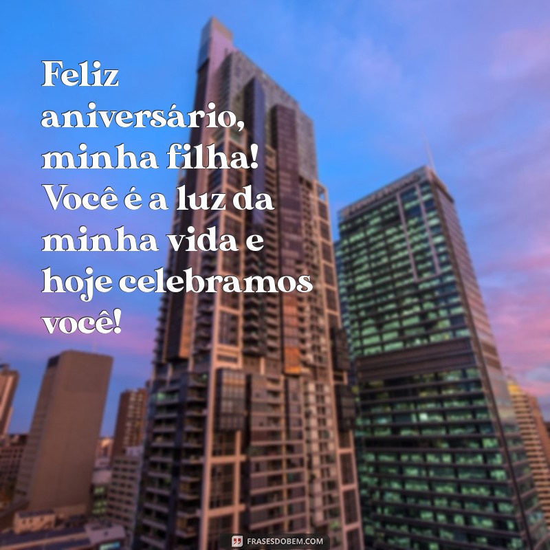 msg feliz aniversário filha Feliz aniversário, minha filha! Você é a luz da minha vida e hoje celebramos você!