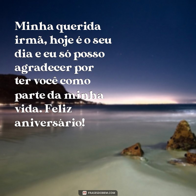 frases de niver para irmã Minha querida irmã, hoje é o seu dia e eu só posso agradecer por ter você como parte da minha vida. Feliz aniversário!