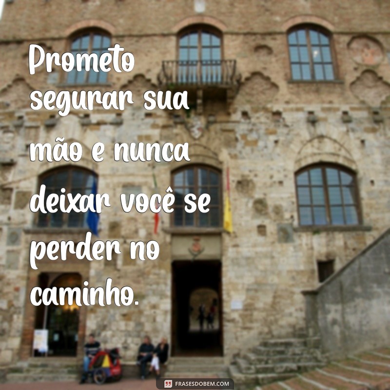 Frases Inspiradoras: Prometo Segurar Sua Mão para Momentos Especiais 