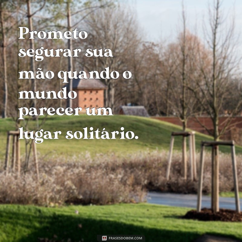 Frases Inspiradoras: Prometo Segurar Sua Mão para Momentos Especiais 