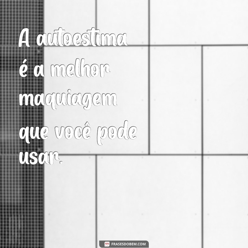 Frases Inspiradoras para Elevar sua Autoestima e Celebrar sua Beleza 